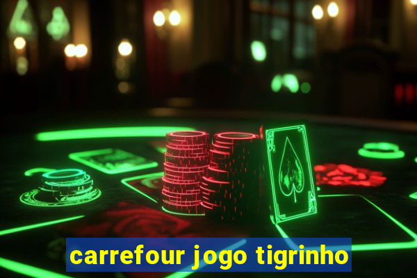 carrefour jogo tigrinho